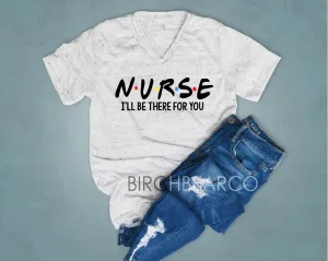 I'll Be There For You Shirt Nurse Shirt