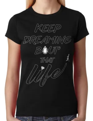 Keep Dreaming Bout' That Life Junior Ladies T-shirt