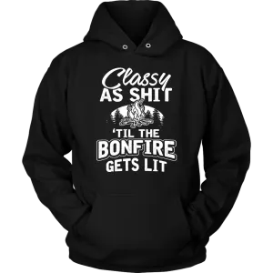 "Classy As Shit 'Til The Bonfire Gets Lit" - Shirts and Hoodies