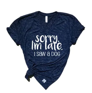 Sorry Im Late I Saw A Dog Shirt | Unisex V Neck