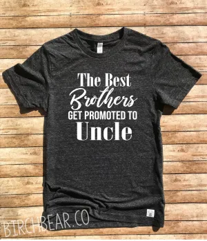 The Best Brothers Get Promoted To Uncle Shirt - New Uncle Shirt - Gift For Uncle - Uncle Shirts - Unisex Tri-Blend T-Shirt